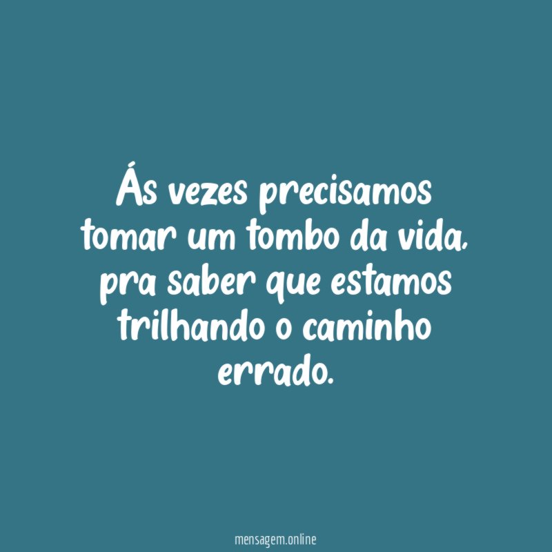 Ás vezes precisamos tomar um tombo da vida