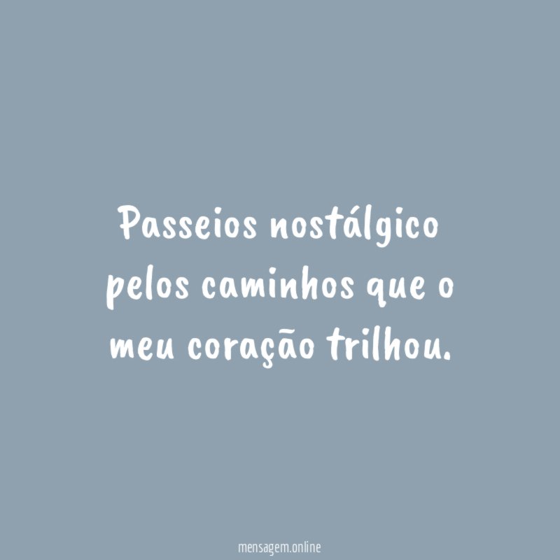 Passeios nostálgico pelos caminhos que o meu coração trilhou
