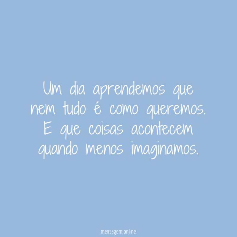 Um dia aprendemos que nem tudo é como queremos