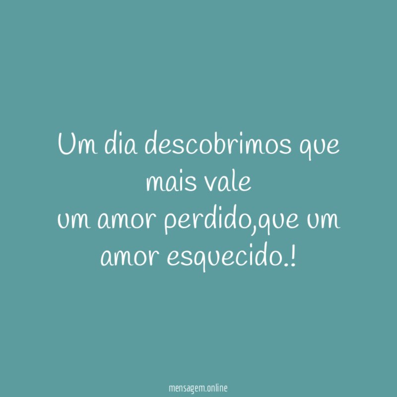 Um dia descobrimos que mais vale um amor perdido