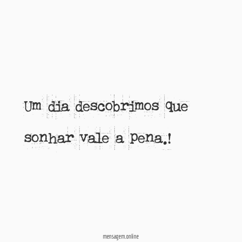 Um dia descobrimos que sonhar vale a pena