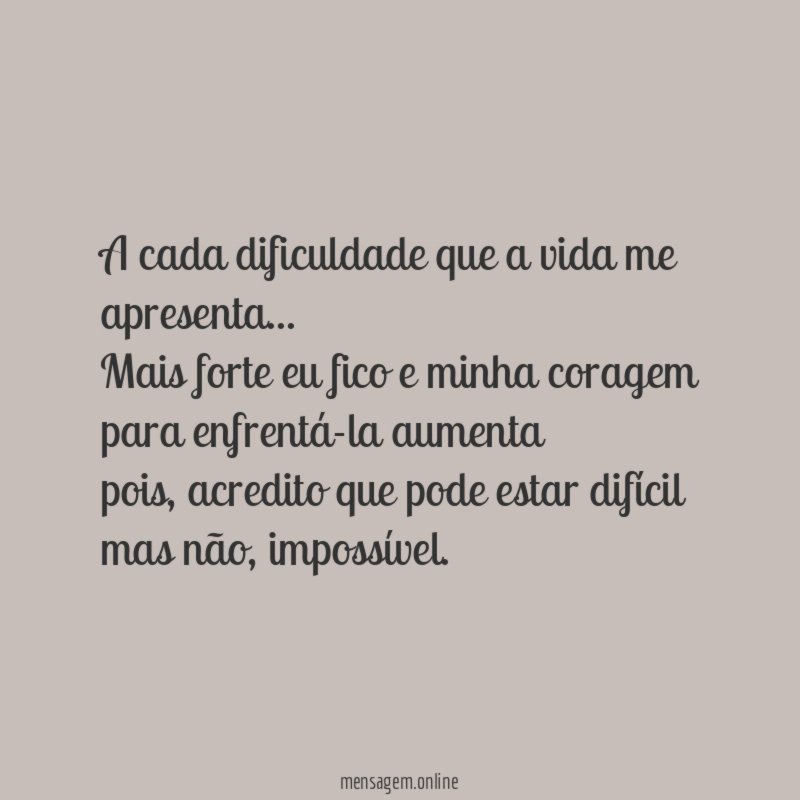 A cada dificuldade que a vida me apresenta
