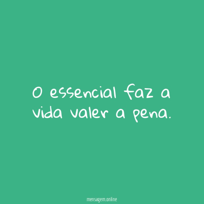 O essencial faz a vida valer a pena