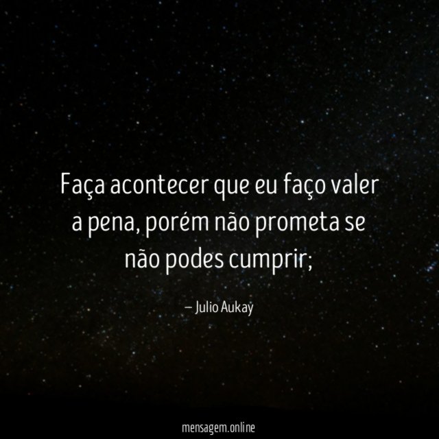 Faça acontecer que eu faço valer a pena