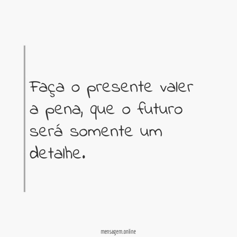 Faça o presente valer a pena