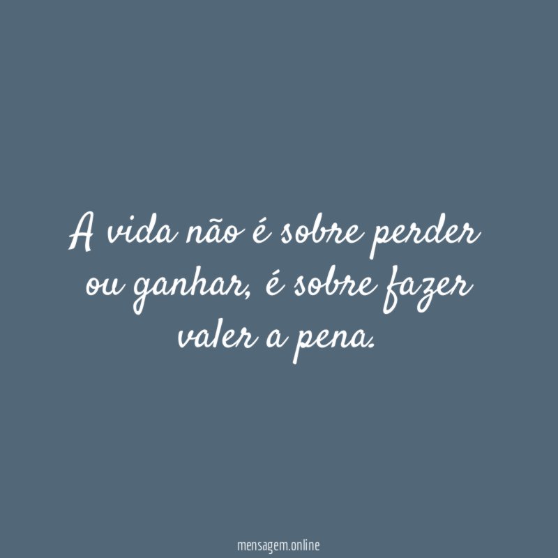 A vida não é sobre perder ou ganhar