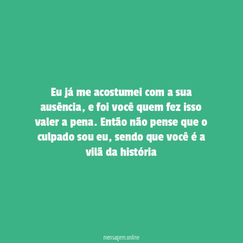 Eu já me acostumei com a sua ausência