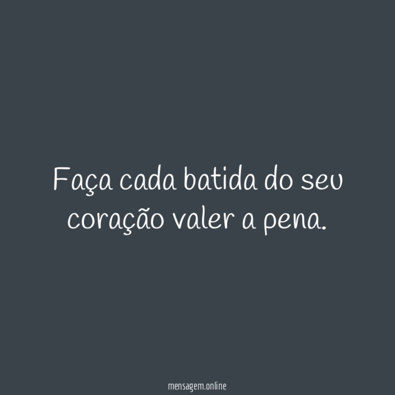 Faça cada batida do seu coração valer a pena