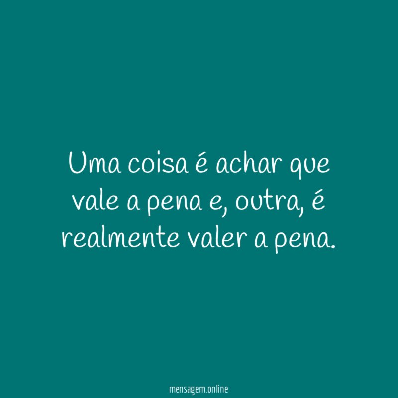 Uma coisa é achar que vale a pena