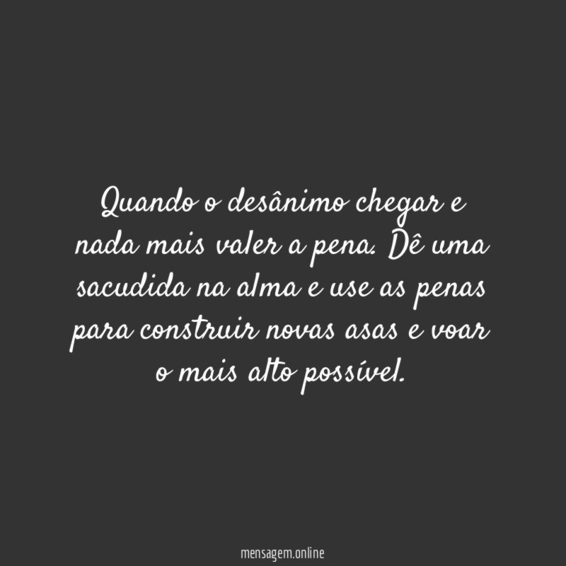 Quando o desânimo chegar e nada mais valer a pena