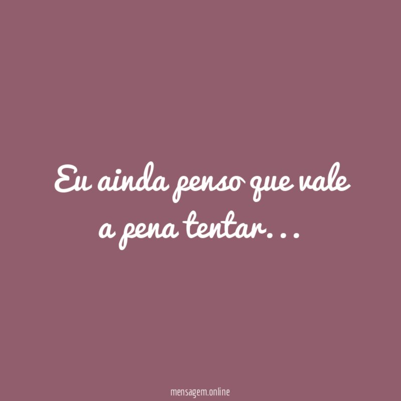 Eu ainda penso que vale a pena tentar