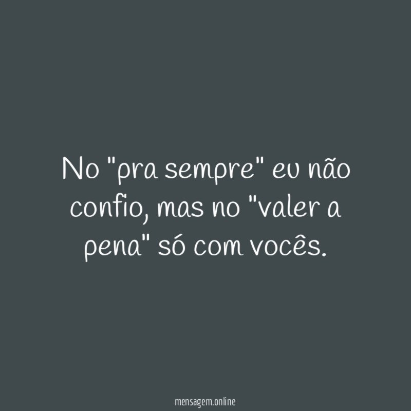 No "pra sempre" eu não confio