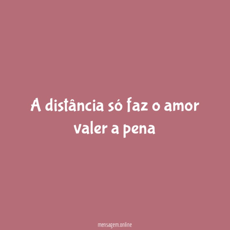 A distância só faz o amor valer a pena"