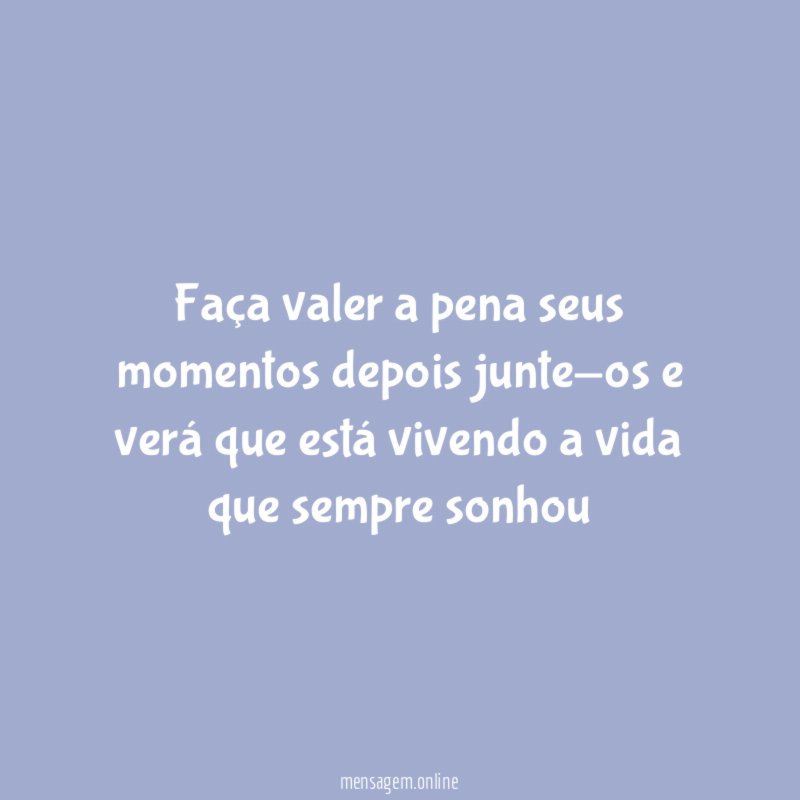 Faça valer a pena seus momentos depois junte-os