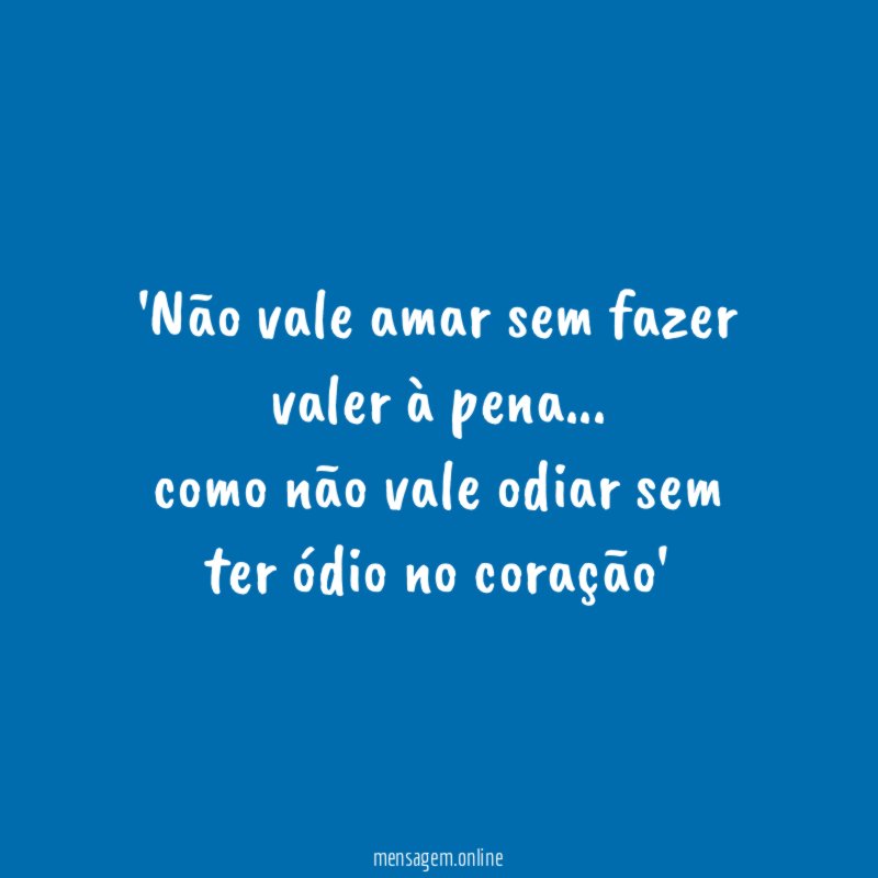 Não vale amar sem fazer valer à pena