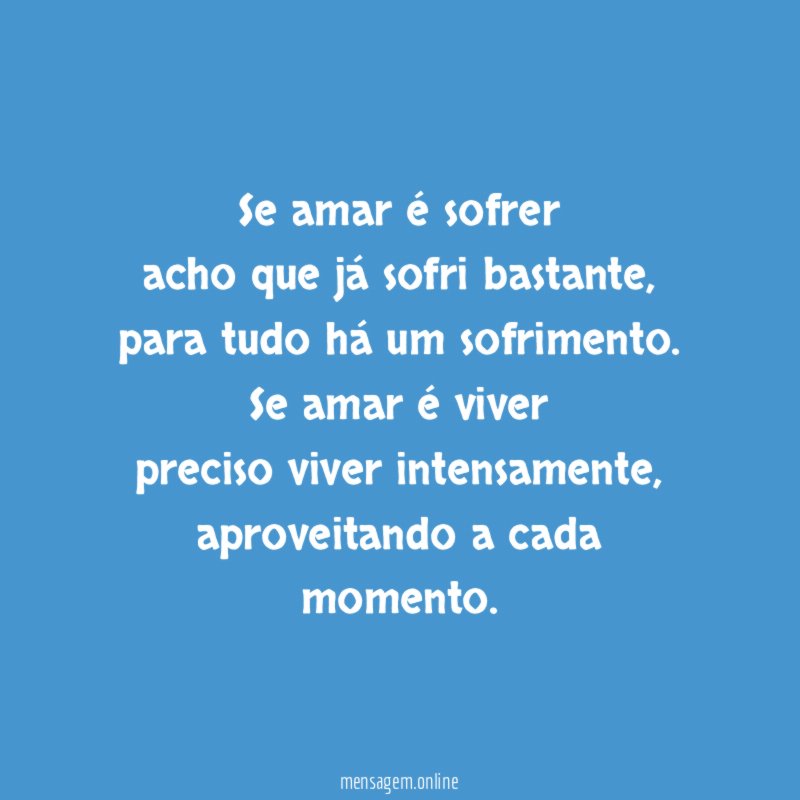 Se amar é sofrer acho que já sofri bastante