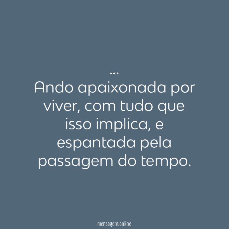 Ando apaixonada por viver