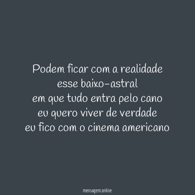 podem ficar com a realidade esse baixo-astral em que tudo