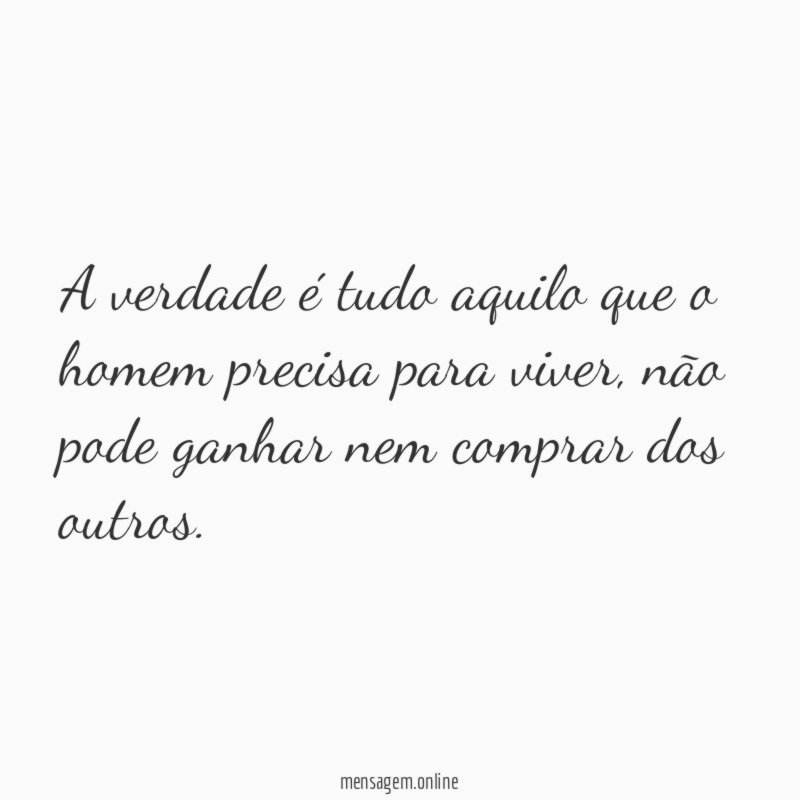 A verdade é tudo aquilo que o homem precisa para viver