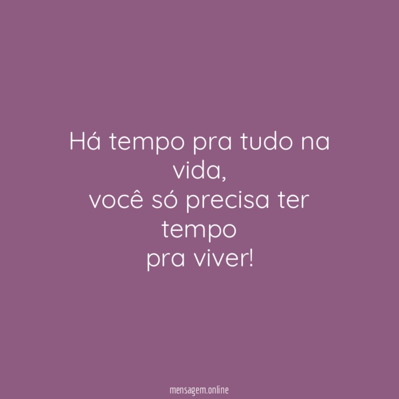 Há tempo pra tudo na vida