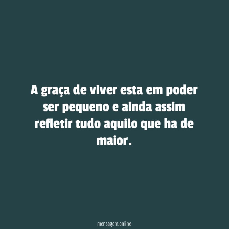 A graça de viver esta em poder ser