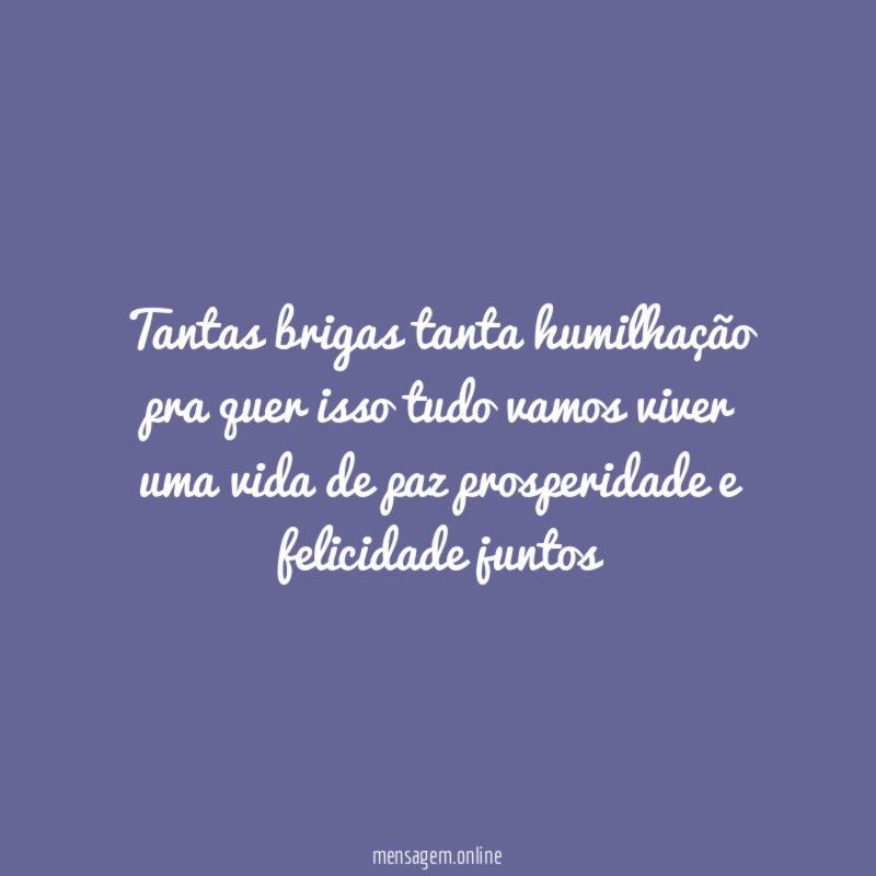 Tantas brigas tanta humilhação pra quer isso tudo