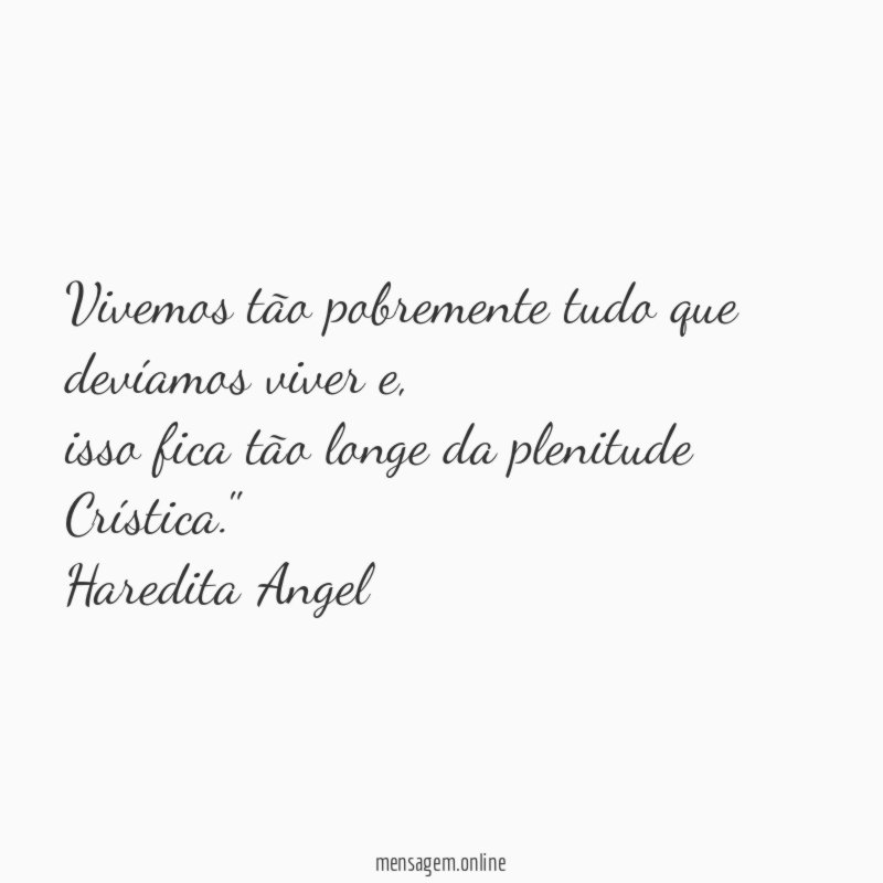 "Vivemos tão pobremente tudo que devíamos viver e,
isso fica tão longe da plenitude Crística."