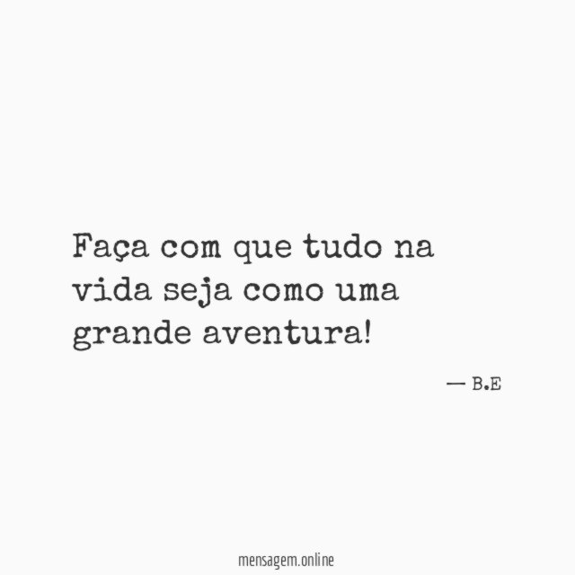 Faça com que tudo na vida seja como uma grande aventura