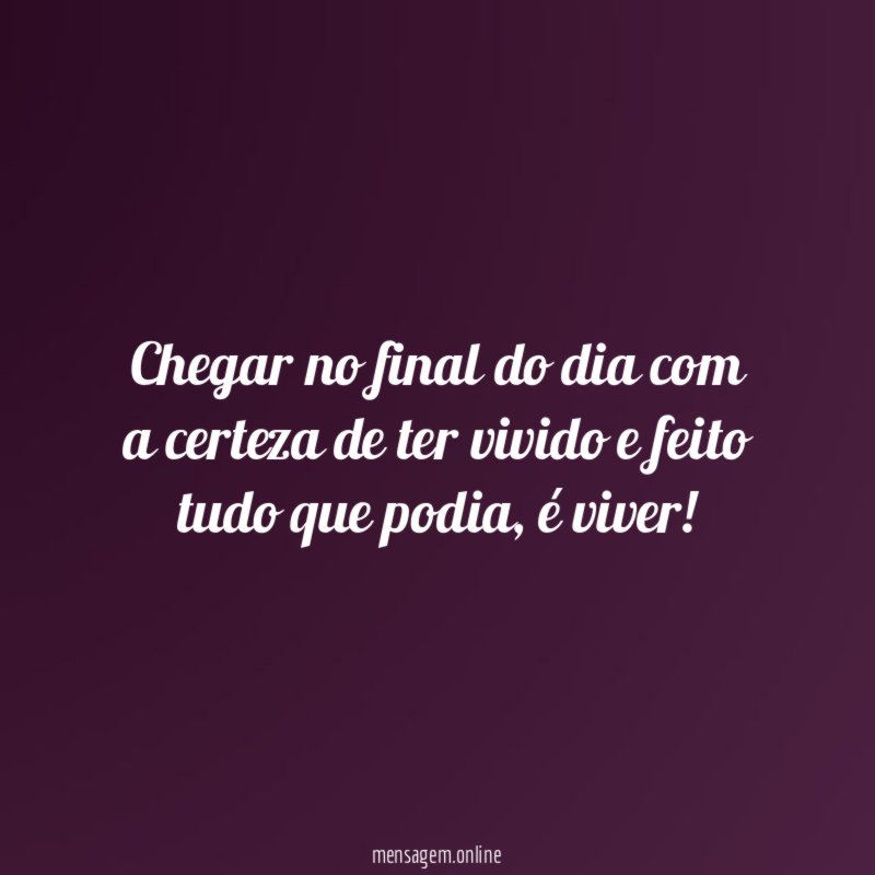 Chegar no final do dia com a certeza
