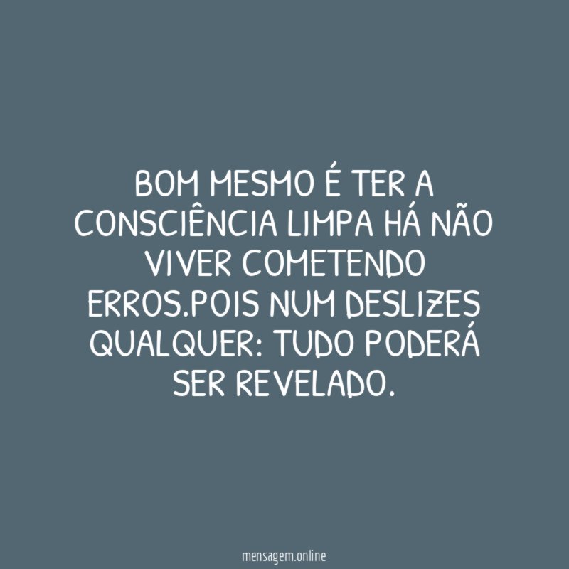 Bom mesmo é ter a consciência limpa há