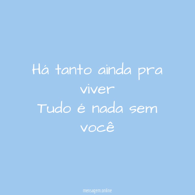 Há tanto ainda pra viver Tudo é nada sem você