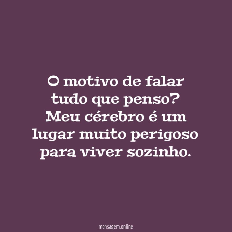 O motivo de falar tudo que penso
