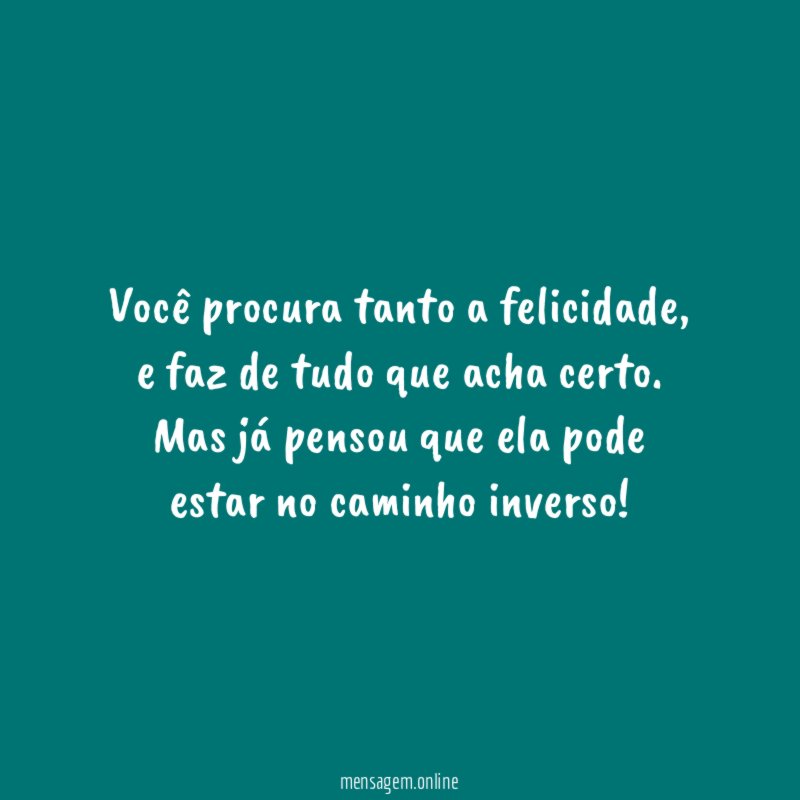 Você procura tanto a felicidade