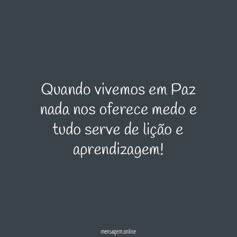 quando vivemos em Paz nada nos oferece medo