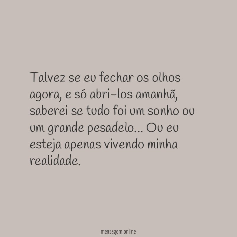 Talvez se eu fechar os olhos agora
