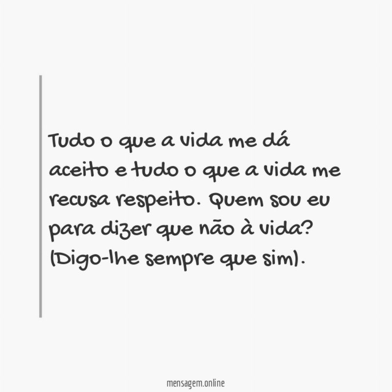Tudo o que a vida me dá aceito