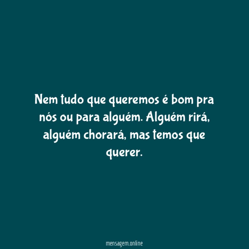 Nem tudo que queremos é bom pra nós ou para alguém
