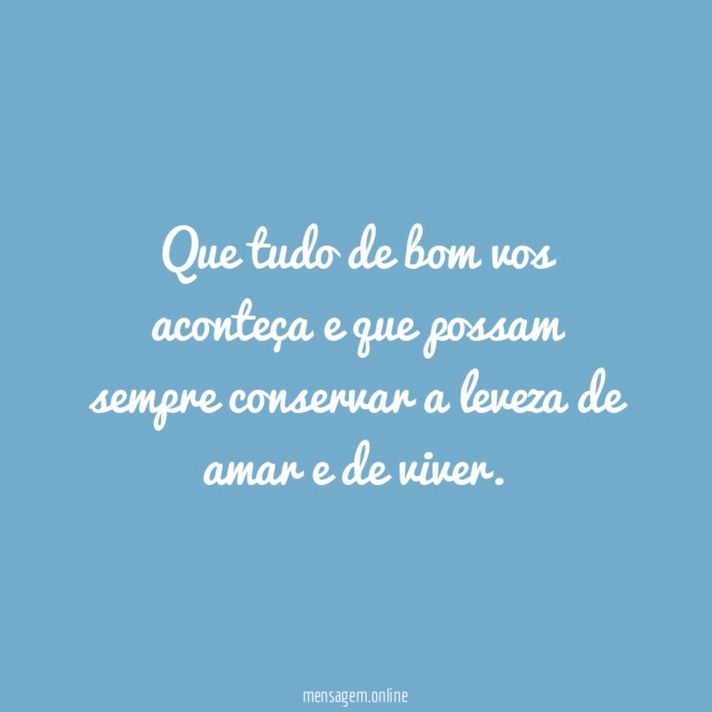 Que tudo de bom vos aconteça e que