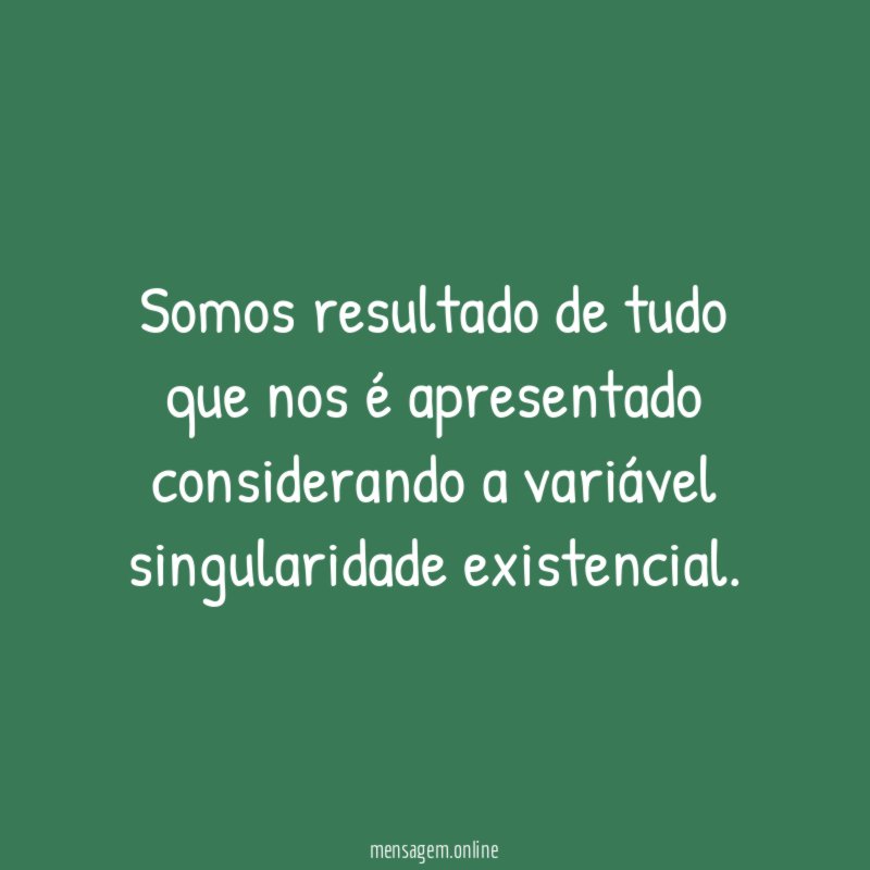 Somos resultado de tudo que nos é apresentado