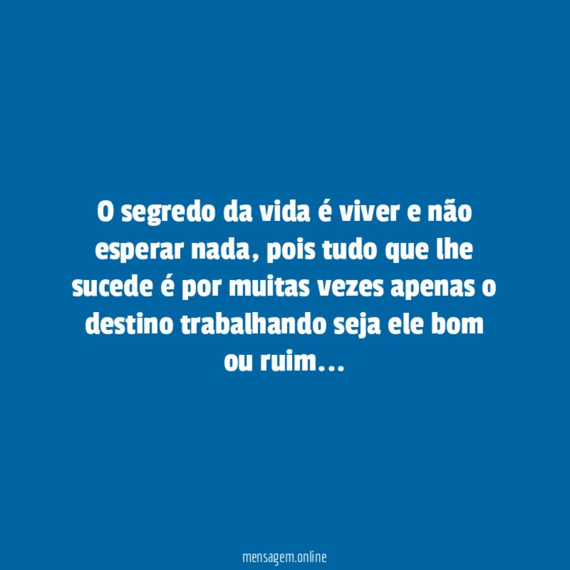 O segredo da vida é viver e não esperar nada