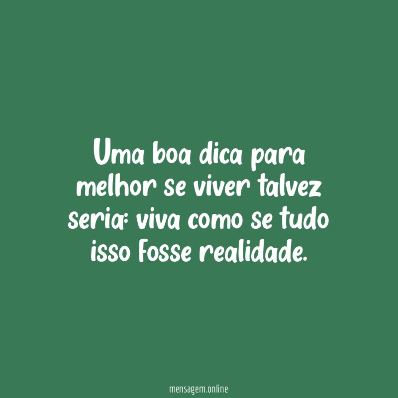 Uma boa dica para melhor se viver talvez seria