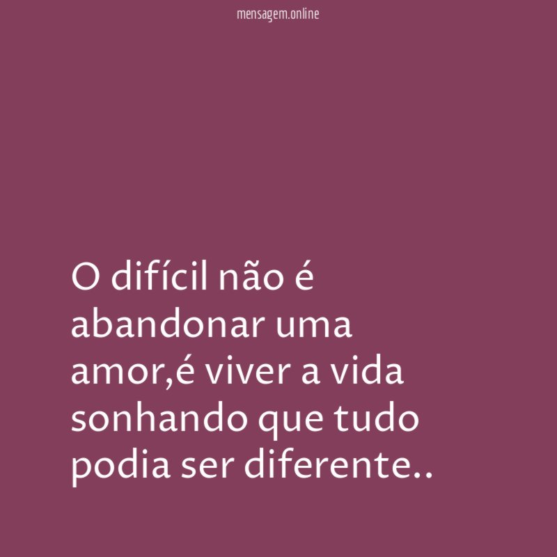 O difícil não é abandonar uma amor