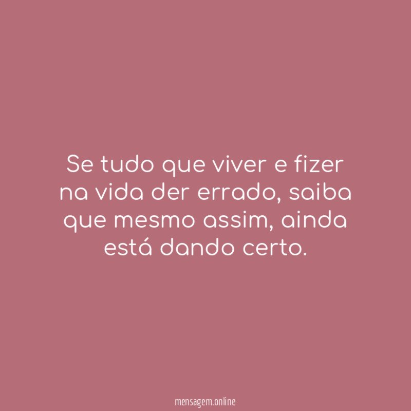 Se tudo que viver e fizer na vida der errado