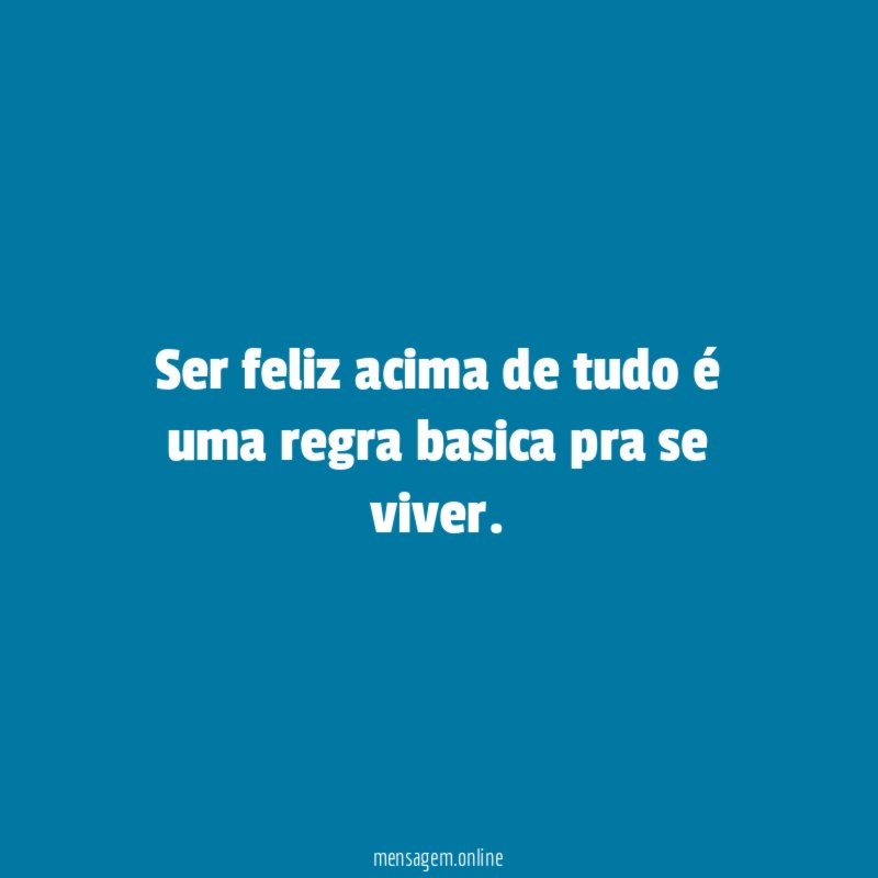 Ser feliz acima de tudo é uma regra basica pra se viver