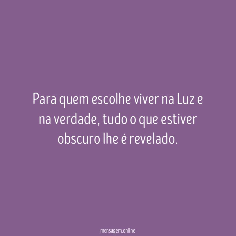 Para quem escolhe viver na Luz e na verdade