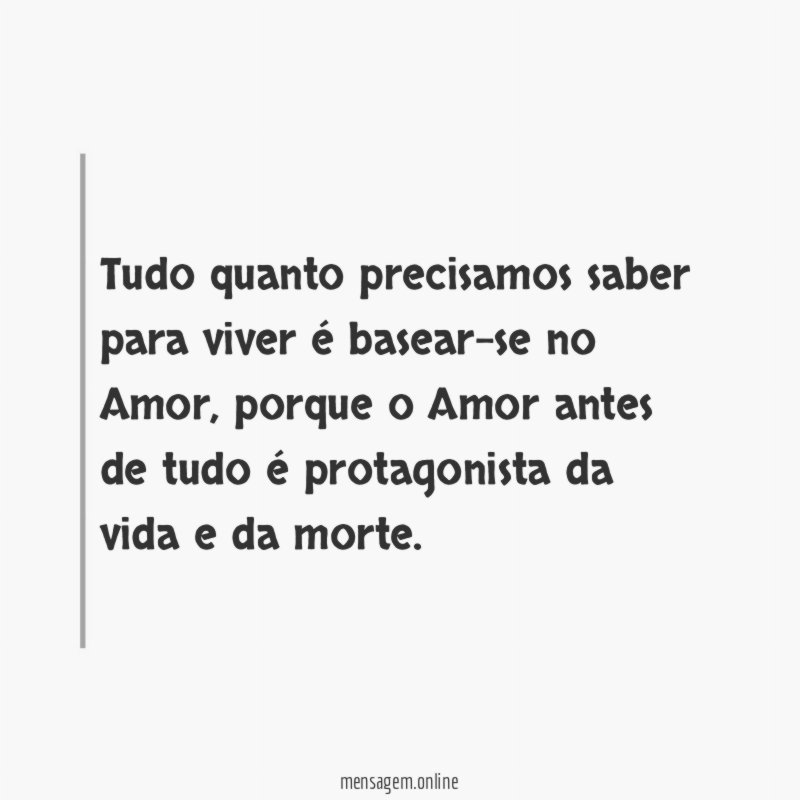 Tudo quanto precisamos saber para viver é basear-se no Amor