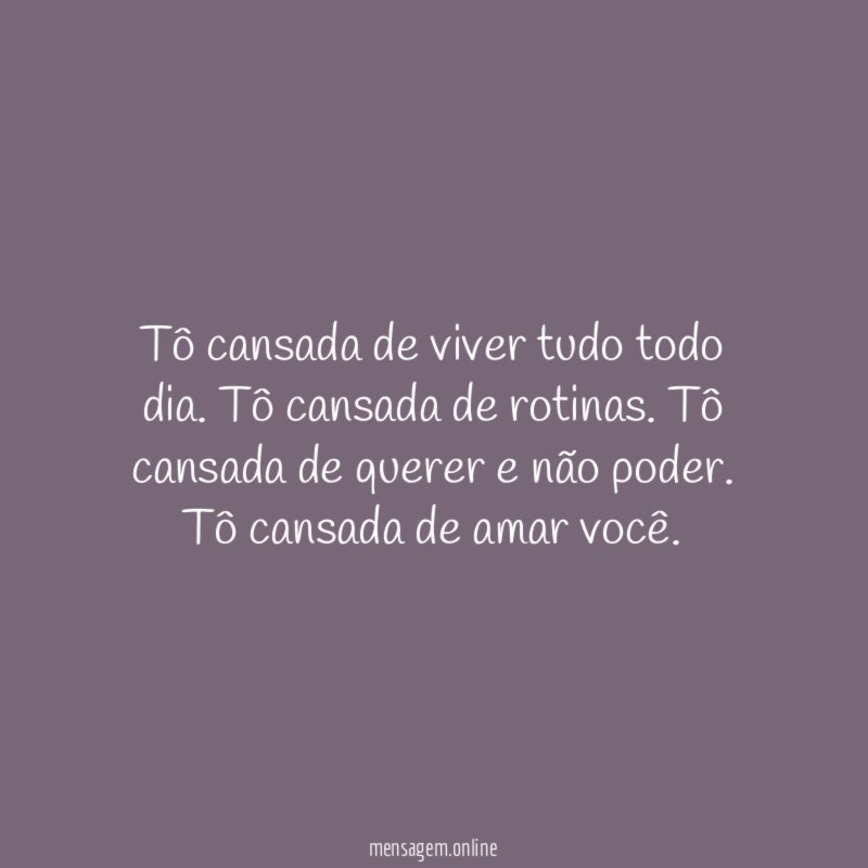 Tô cansada de viver tudo todo dia