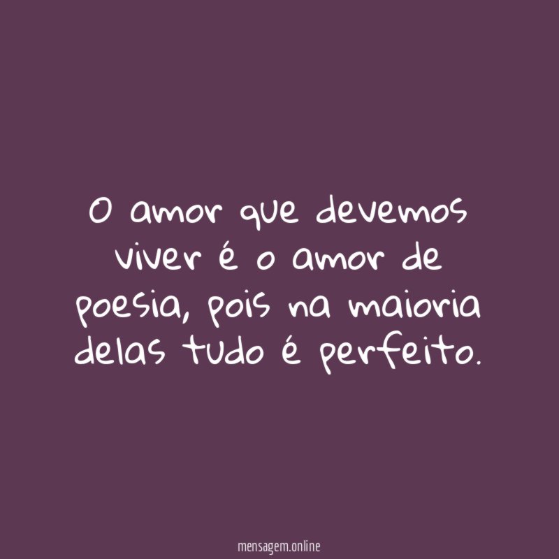 O amor que devemos viver é o amor de poesia