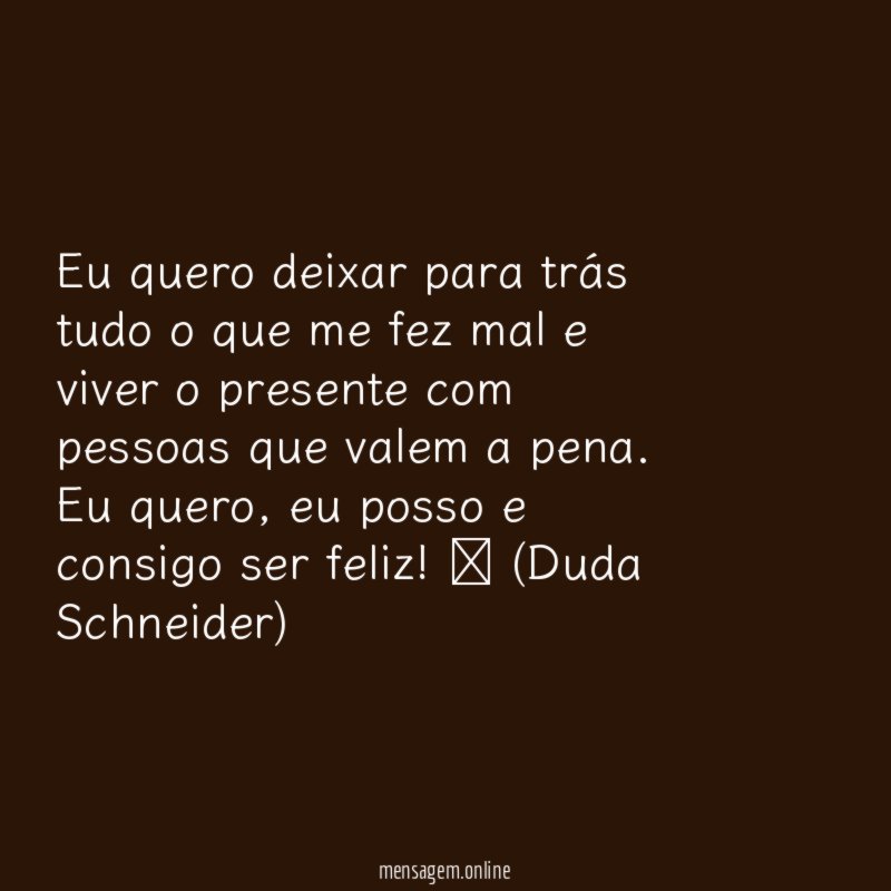 Eu quero deixar para trás tudo o que