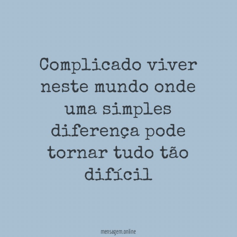 Complicado viver neste mundo onde uma simples diferença
